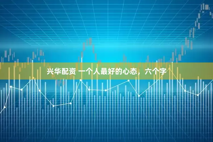 兴华配资 一个人最好的心态，六个字